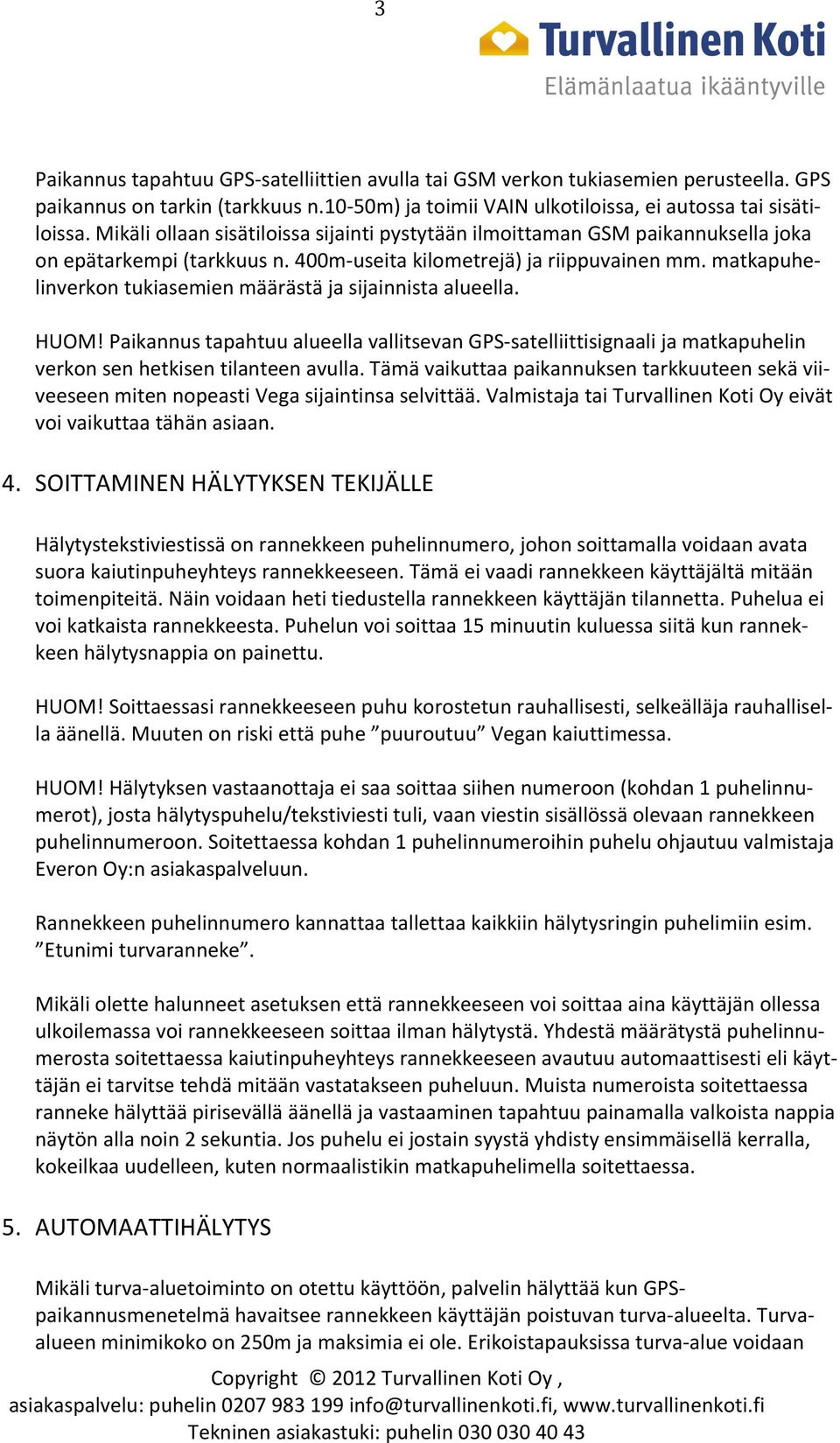 matkapuhe- linverkon tukiasemien määrästä ja sijainnista alueella. HUOM! Paikannus tapahtuu alueella vallitsevan GPS- satelliittisignaali ja matkapuhelin verkon sen hetkisen tilanteen avulla.