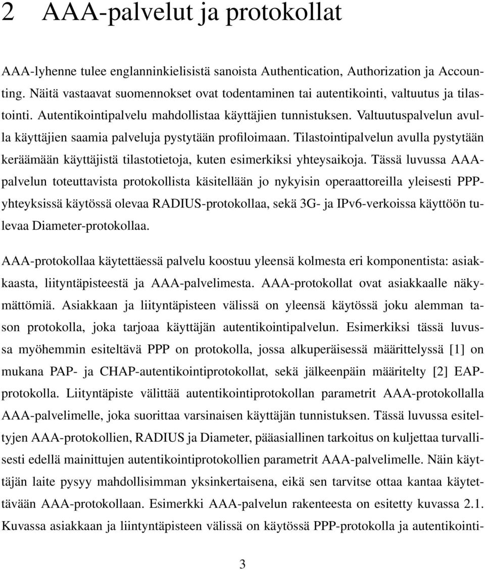 Valtuutuspalvelun avulla käyttäjien saamia palveluja pystytään profiloimaan. Tilastointipalvelun avulla pystytään keräämään käyttäjistä tilastotietoja, kuten esimerkiksi yhteysaikoja.