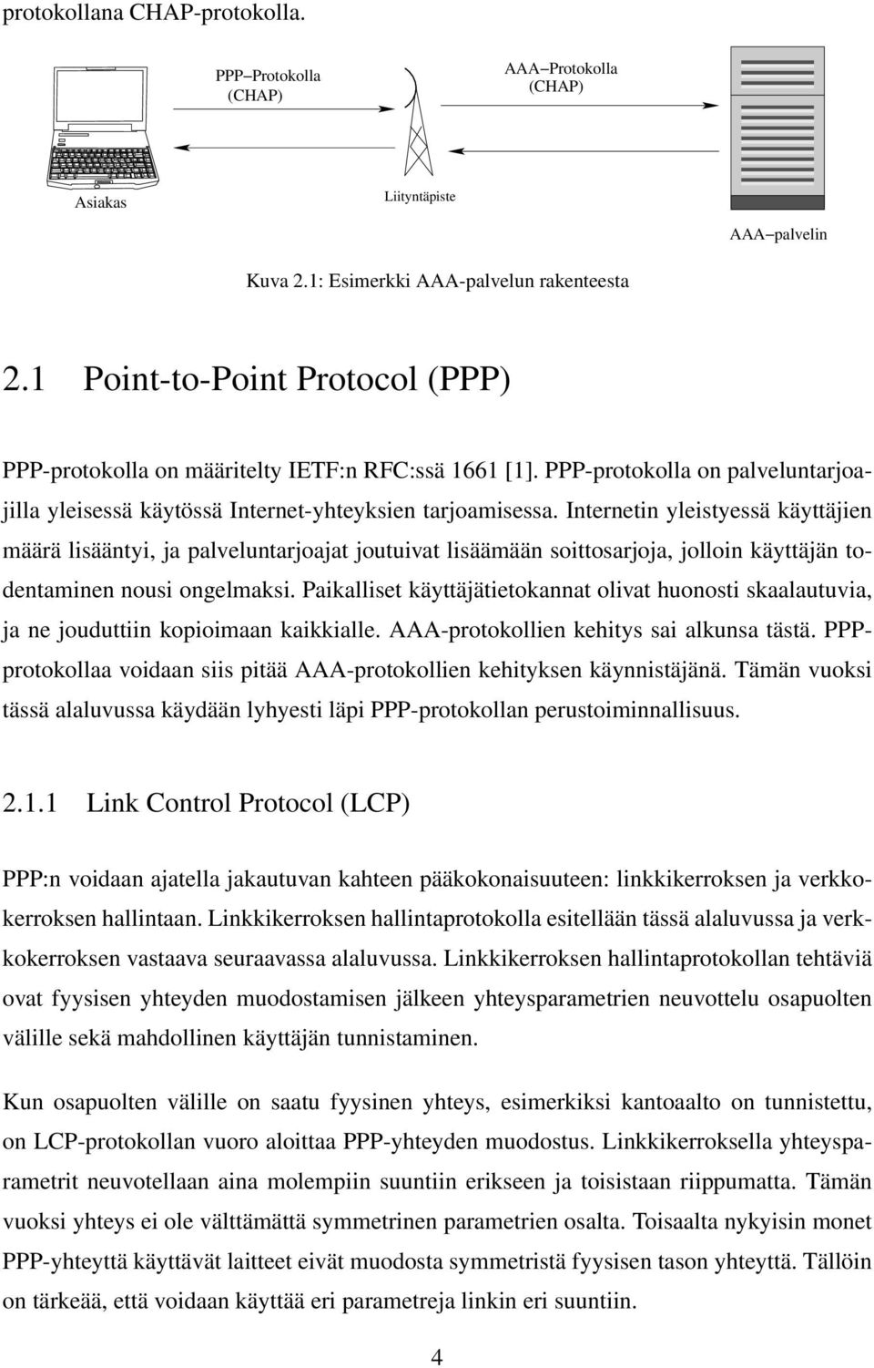 Internetin yleistyessä käyttäjien määrä lisääntyi, ja palveluntarjoajat joutuivat lisäämään soittosarjoja, jolloin käyttäjän todentaminen nousi ongelmaksi.