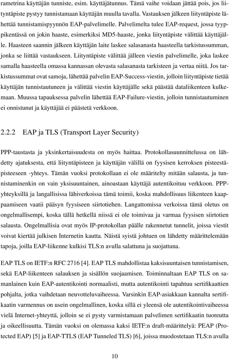 Palvelimelta tulee EAP-request, jossa tyyppikentässä on jokin haaste, esimerkiksi MD5-haaste, jonka liityntäpiste välittää käyttäjälle.