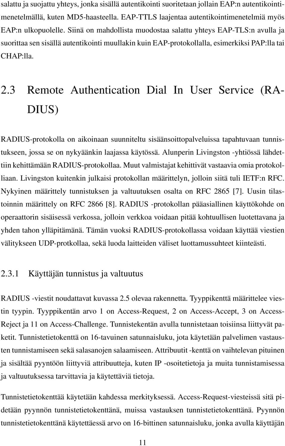 3 Remote Authentication Dial In User Service (RA- DIUS) RADIUS-protokolla on aikoinaan suunniteltu sisäänsoittopalveluissa tapahtuvaan tunnistukseen, jossa se on nykyäänkin laajassa käytössä.
