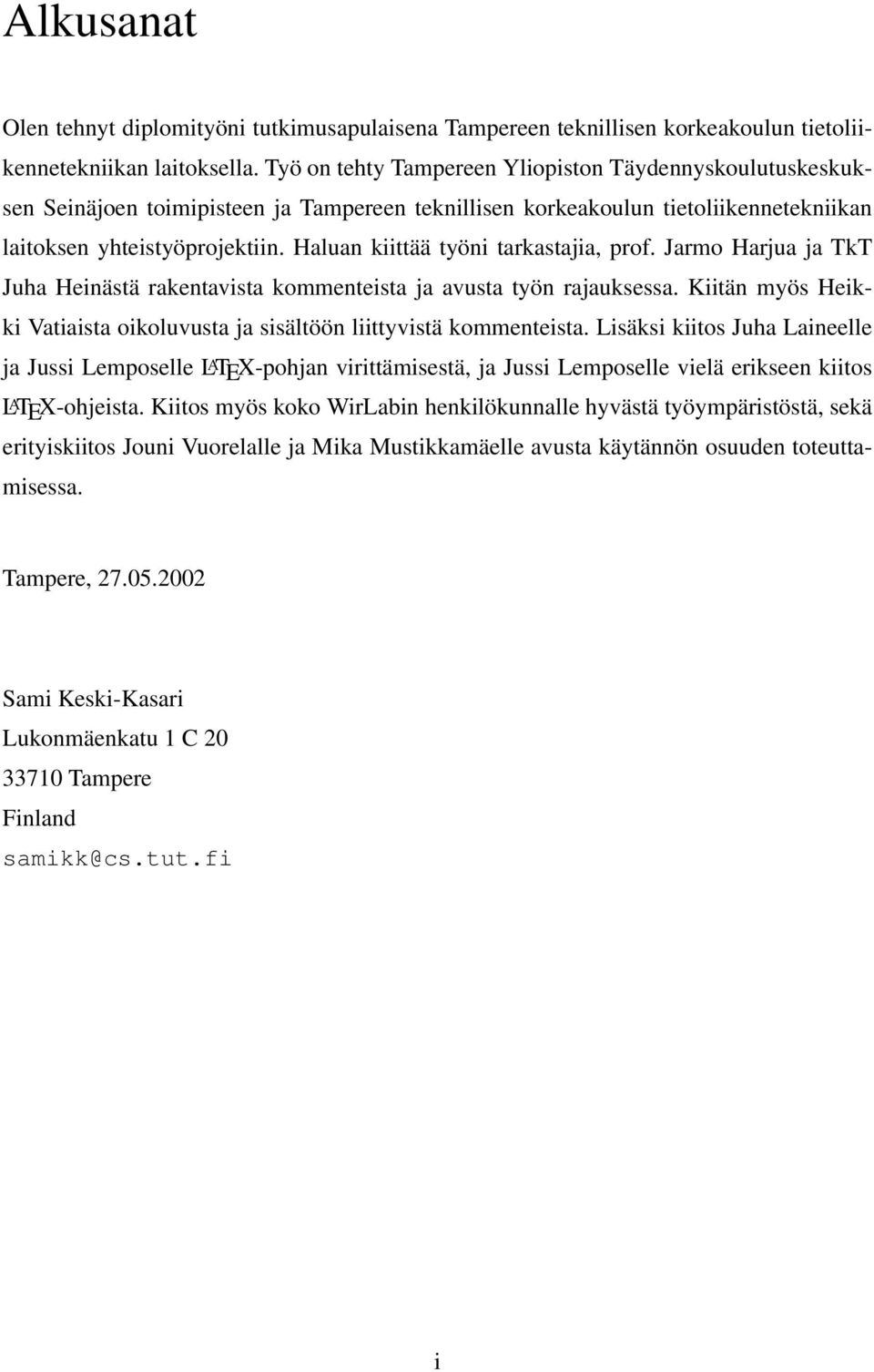 Haluan kiittää työni tarkastajia, prof. Jarmo Harjua ja TkT Juha Heinästä rakentavista kommenteista ja avusta työn rajauksessa.