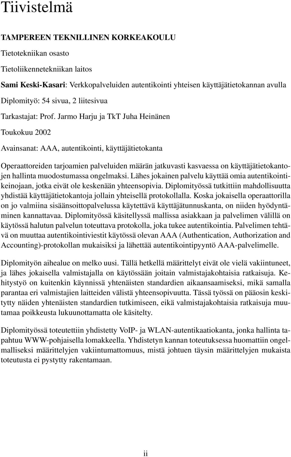 Jarmo Harju ja TkT Juha Heinänen Toukokuu 2002 Avainsanat: AAA, autentikointi, käyttäjätietokanta Operaattoreiden tarjoamien palveluiden määrän jatkuvasti kasvaessa on käyttäjätietokantojen hallinta