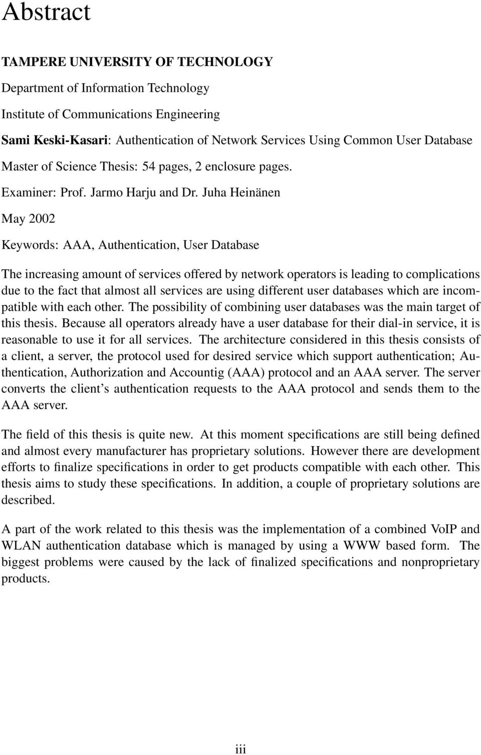 Juha Heinänen May 2002 Keywords: AAA, Authentication, User Database The increasing amount of services offered by network operators is leading to complications due to the fact that almost all services