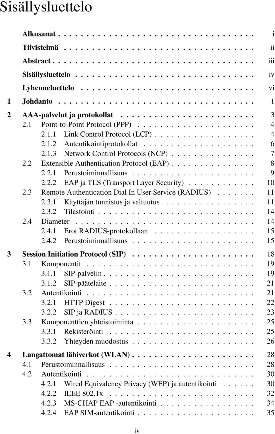 ................. 4 2.1.2 Autentikointiprotokollat.................... 6 2.1.3 Network Control Protocols (NCP)............... 7 2.2 Extensible Authentication Protocol (EAP)............... 8 2.2.1 Perustoiminnallisuus.