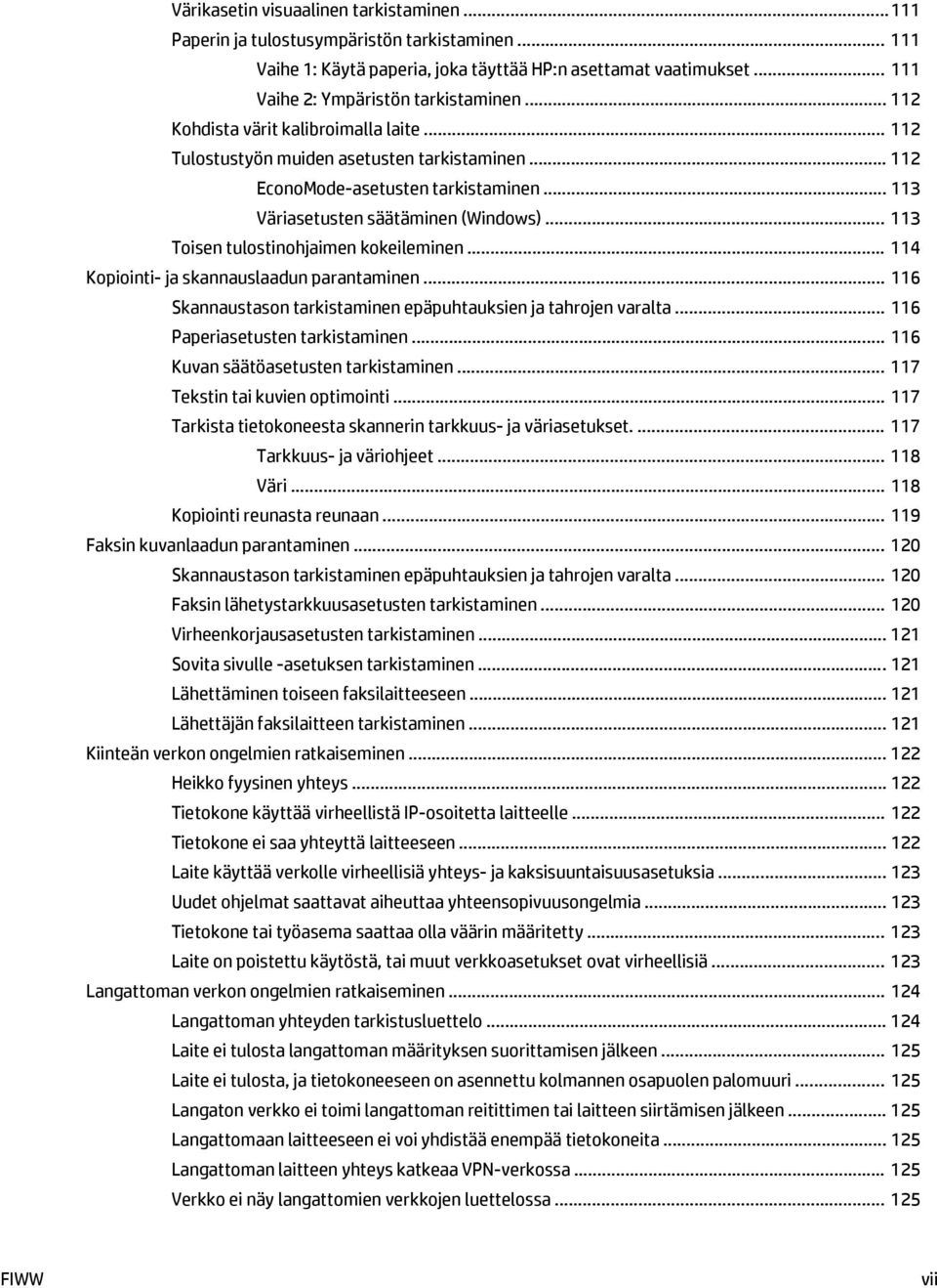 .. 113 Toisen tulostinohjaimen kokeileminen... 114 Kopiointi- ja skannauslaadun parantaminen... 116 Skannaustason tarkistaminen epäpuhtauksien ja tahrojen varalta... 116 Paperiasetusten tarkistaminen.