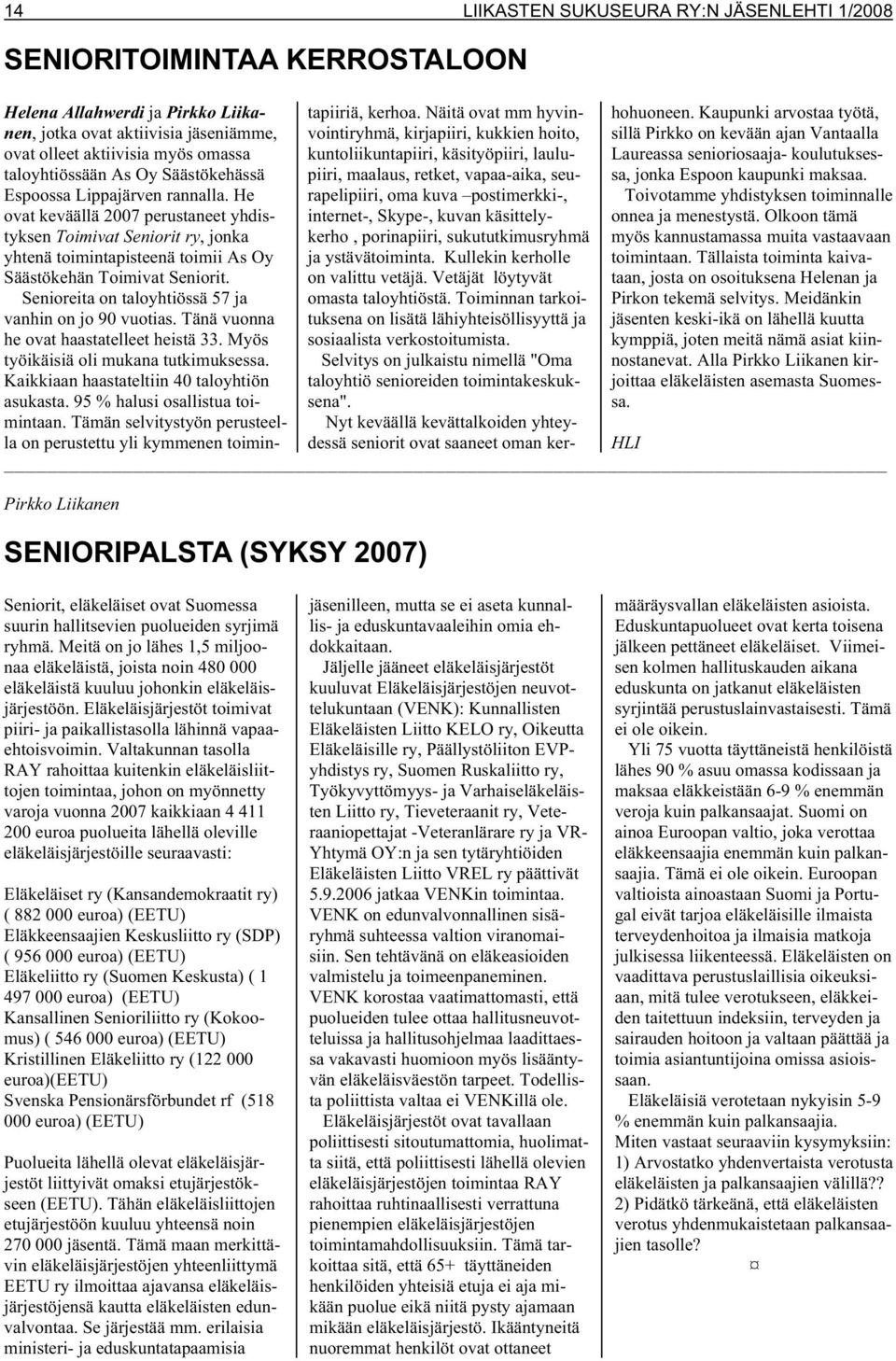 Senioreita on taloyhtiössä 57 ja vanhin on jo 90 vuotias. Tänä vuonna he ovat haastatelleet heistä 33. Myös työikäisiä oli mukana tutkimuksessa. Kaikkiaan haastateltiin 40 taloyhtiön asukasta.