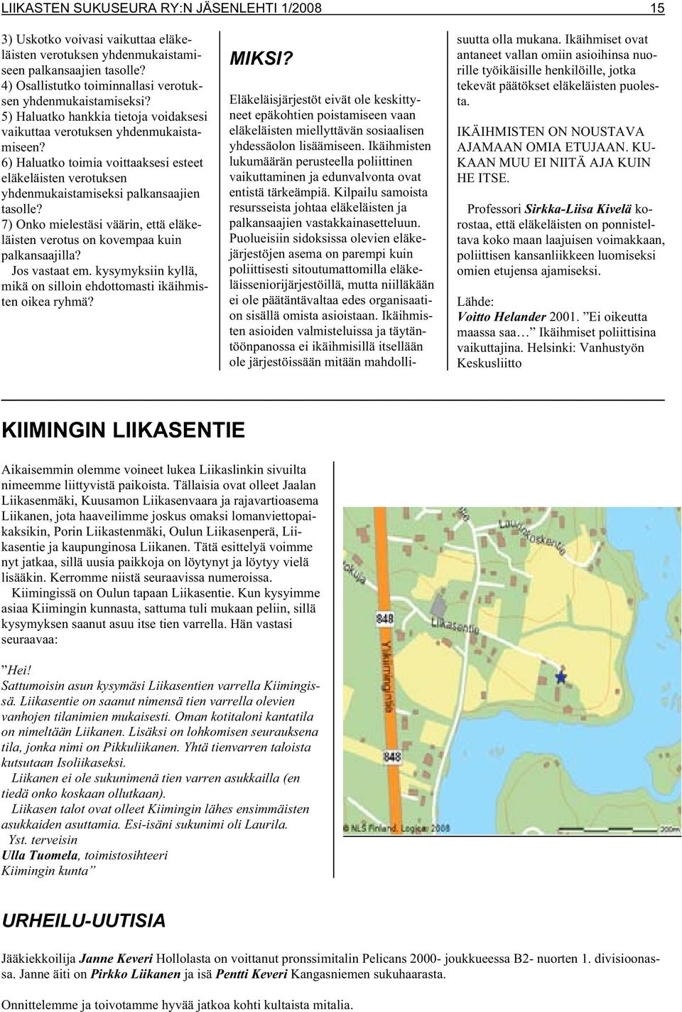 6) Haluatko toimia voittaaksesi esteet eläkeläisten verotuksen yhdenmukaistamiseksi palkansaajien tasolle? 7) Onko mielestäsi väärin, että eläkeläisten verotus on kovempaa kuin palkansaajilla?