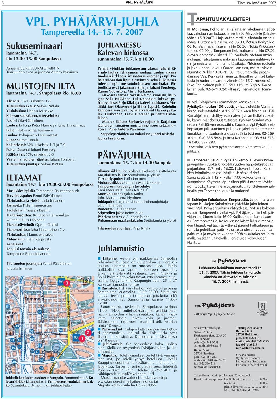 00 Alkuvirsi: 571, säkeistöt 1-3 Tilaisuuden avaus: Salme Rintala Yksinlaulua: Hannu Musakka Kalevan seurakunnan tervehdys: Pastori Olavi Salminen Laulua: Erika ja Petra Hurme ja Taina Linnainmaa