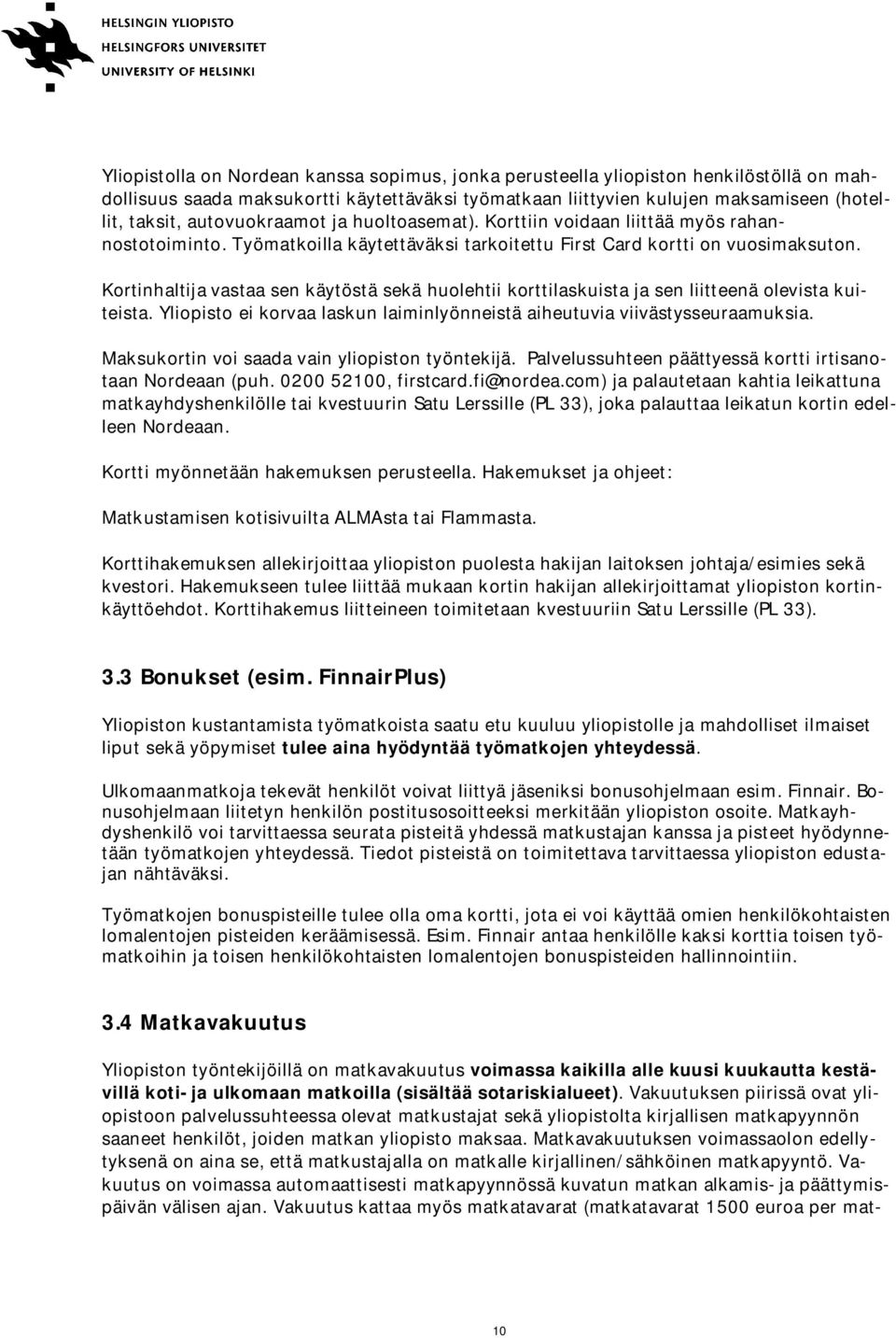 Kortinhaltija vastaa sen käytöstä sekä huolehtii korttilaskuista ja sen liitteenä olevista kuiteista. Yliopisto ei korvaa laskun laiminlyönneistä aiheutuvia viivästysseuraamuksia.