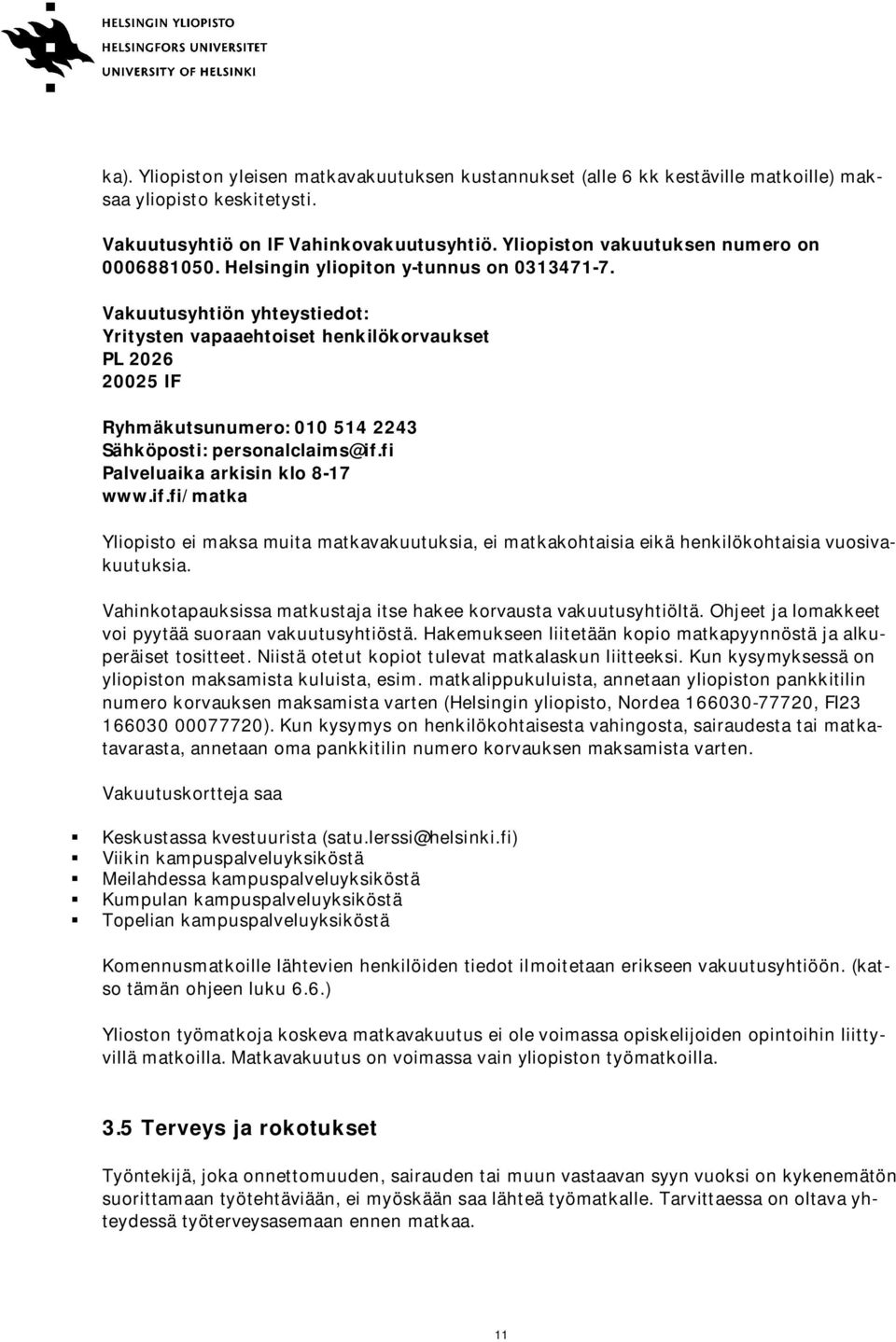 Vakuutusyhtiön yhteystiedot: Yritysten vapaaehtoiset henkilökorvaukset PL 2026 20025 IF Ryhmäkutsunumero: 010 514 2243 Sähköposti: personalclaims@if.