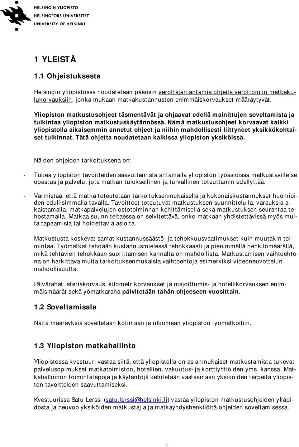 Nämä matkustusohjeet korvaavat kaikki yliopistolla aikaisemmin annetut ohjeet ja niihin mahdollisesti liittyneet yksikkökohtaiset tulkinnat. Tätä ohjetta noudatetaan kaikissa yliopiston yksiköissä.