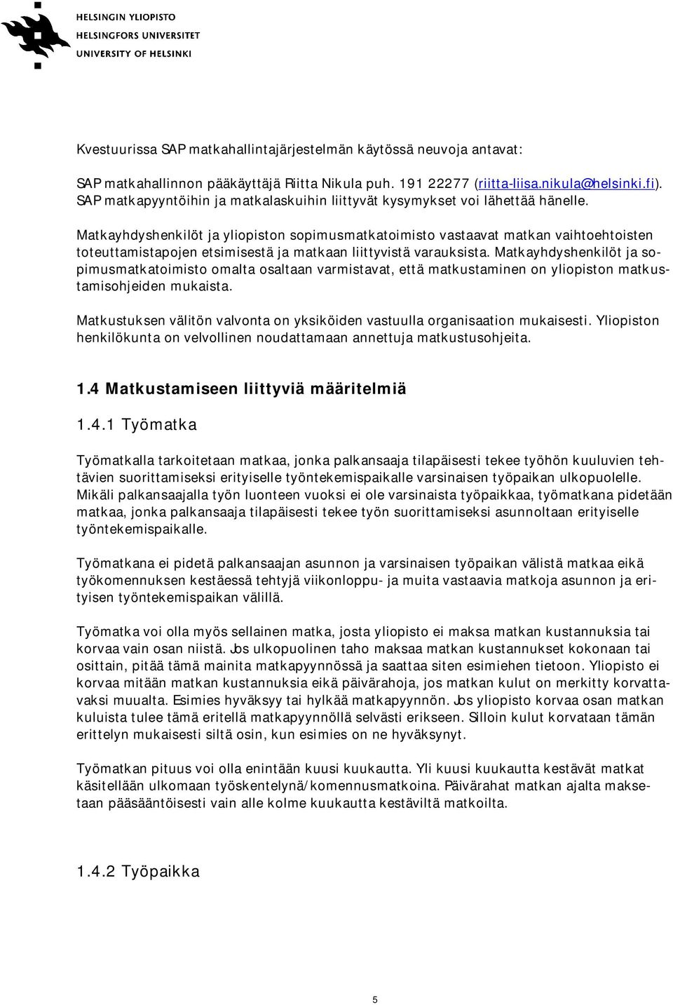 Matkayhdyshenkilöt ja yliopiston sopimusmatkatoimisto vastaavat matkan vaihtoehtoisten toteuttamistapojen etsimisestä ja matkaan liittyvistä varauksista.