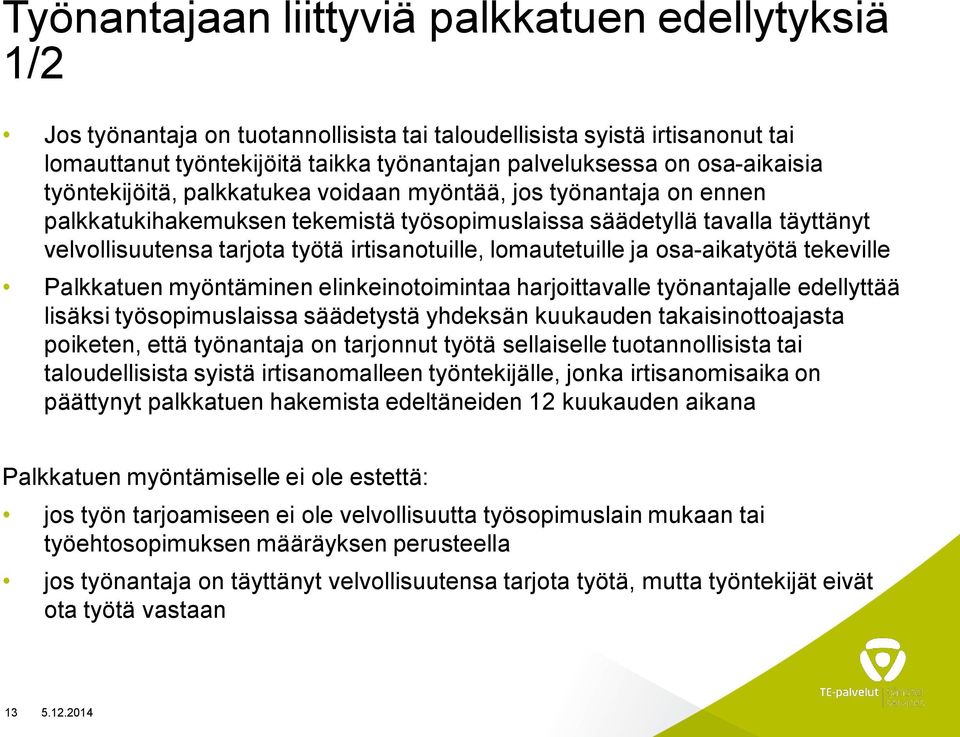 irtisanotuille, lomautetuille ja osa-aikatyötä tekeville Palkkatuen myöntäminen elinkeinotoimintaa harjoittavalle työnantajalle edellyttää lisäksi työsopimuslaissa säädetystä yhdeksän kuukauden