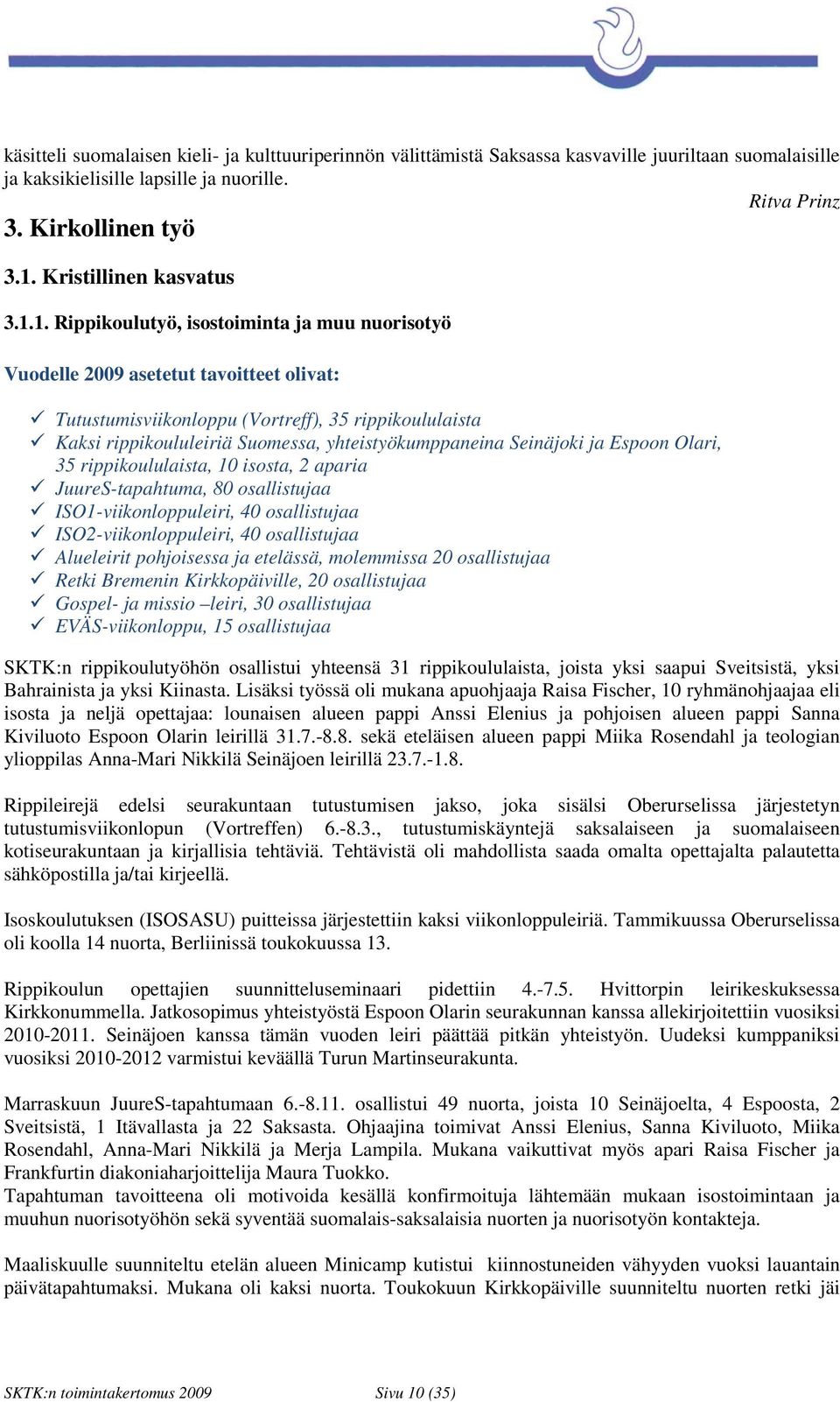 1. Rippikoulutyö, isostoiminta ja muu nuorisotyö Vuodelle 2009 asetetut tavoitteet olivat: Tutustumisviikonloppu (Vortreff), 35 rippikoululaista Kaksi rippikoululeiriä Suomessa, yhteistyökumppaneina