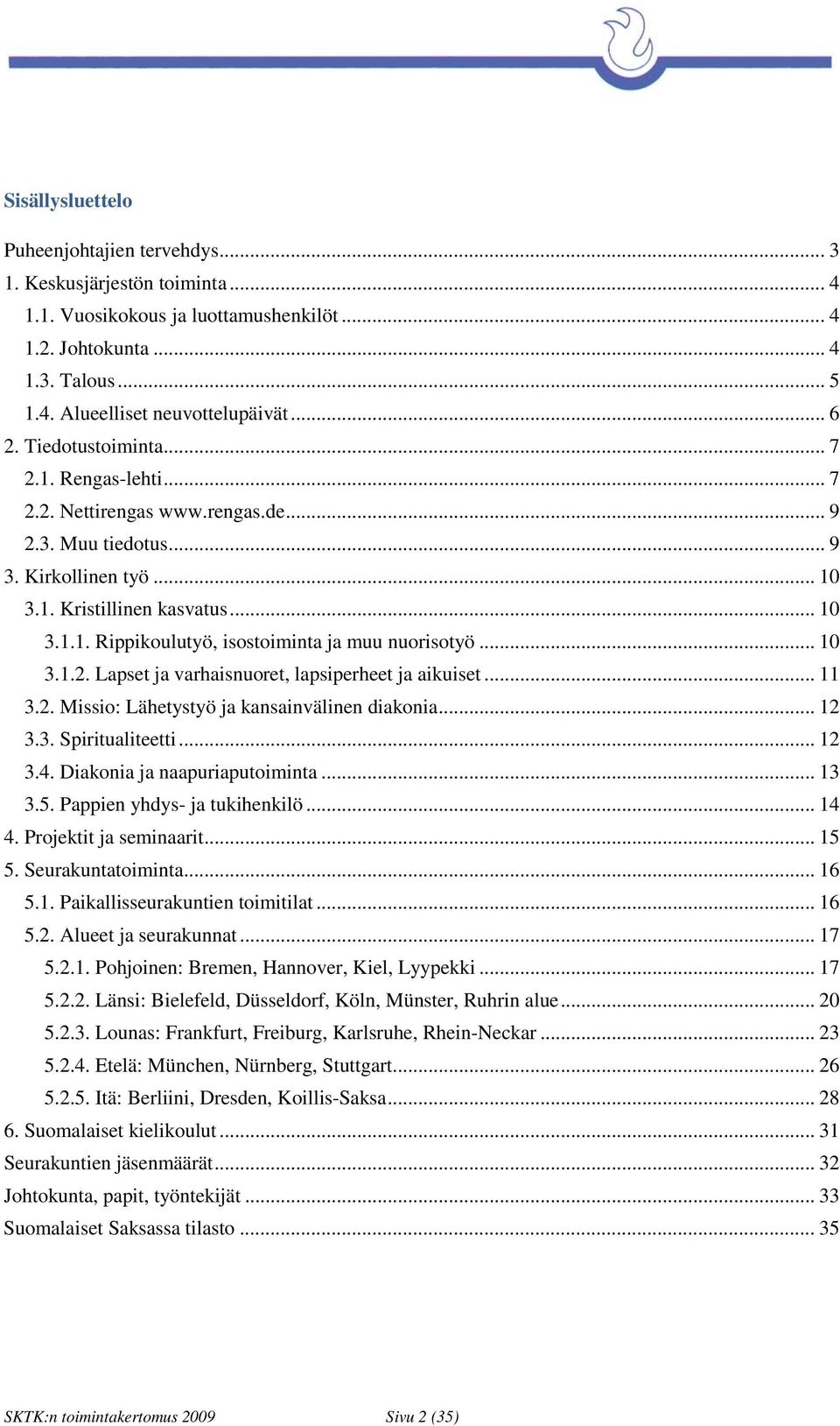 .. 10 3.1.2. Lapset ja varhaisnuoret, lapsiperheet ja aikuiset... 11 3.2. Missio: Lähetystyö ja kansainvälinen diakonia... 12 3.3. Spiritualiteetti... 12 3.4. Diakonia ja naapuriaputoiminta... 13 3.5.