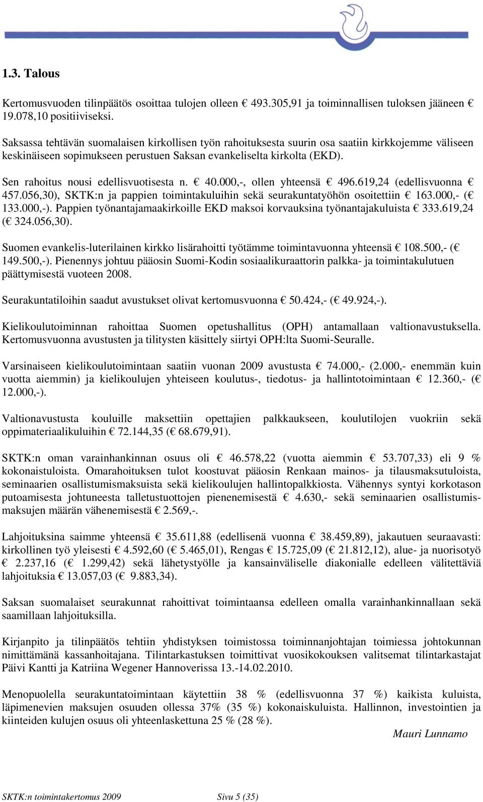 Sen rahoitus nousi edellisvuotisesta n. 40.000,-, ollen yhteensä 496.619,24 (edellisvuonna 457.056,30), SKTK:n ja pappien toimintakuluihin sekä seurakuntatyöhön osoitettiin 163.000,- ( 133.000,-).