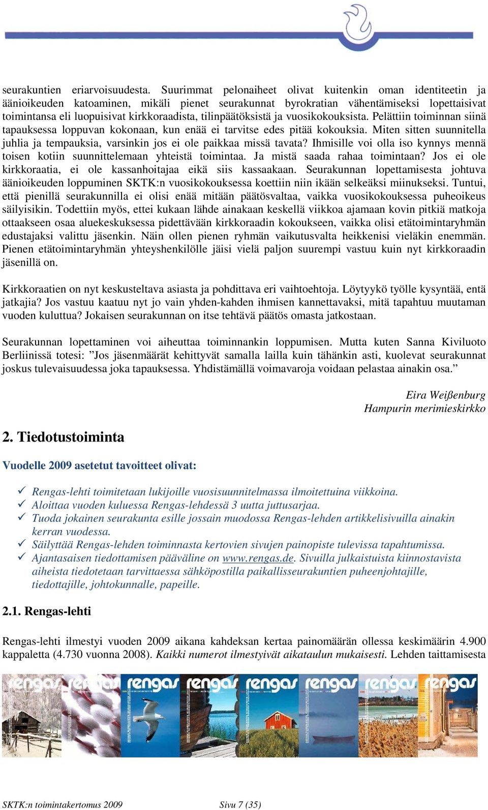 tilinpäätöksistä ja vuosikokouksista. Pelättiin toiminnan siinä tapauksessa loppuvan kokonaan, kun enää ei tarvitse edes pitää kokouksia.