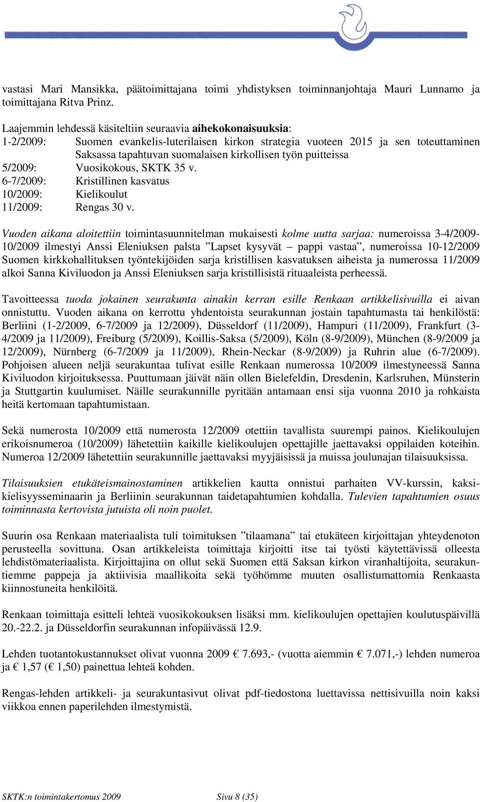 työn puitteissa 5/2009: Vuosikokous, SKTK 35 v. 6-7/2009: Kristillinen kasvatus 10/2009: Kielikoulut 11/2009: Rengas 30 v.