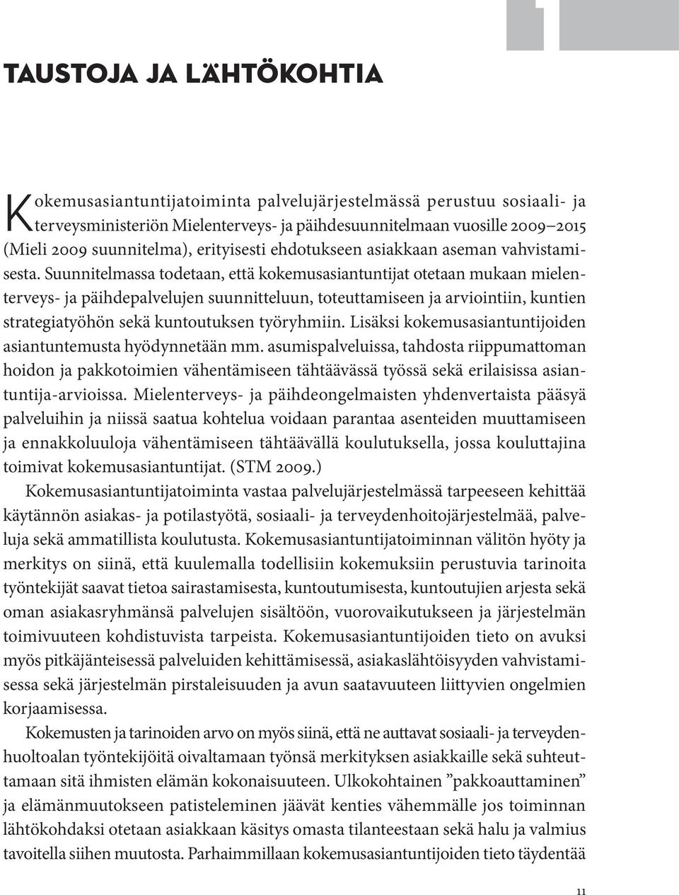 Suunnitelmassa todetaan, että kokemusasiantuntijat otetaan mukaan mielenterveys- ja päihdepalvelujen suunnitteluun, toteuttamiseen ja arviointiin, kuntien strategiatyöhön sekä kuntoutuksen työryhmiin.