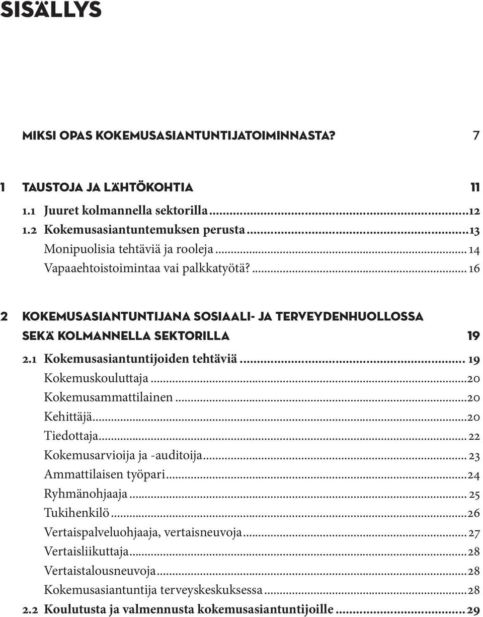 1 Kokemusasiantuntijoiden tehtäviä... 19 Kokemuskouluttaja...20 Kokemusammattilainen...20 Kehittäjä...20 Tiedottaja...22 Kokemusarvioija ja -auditoija... 23 Ammattilaisen työpari.