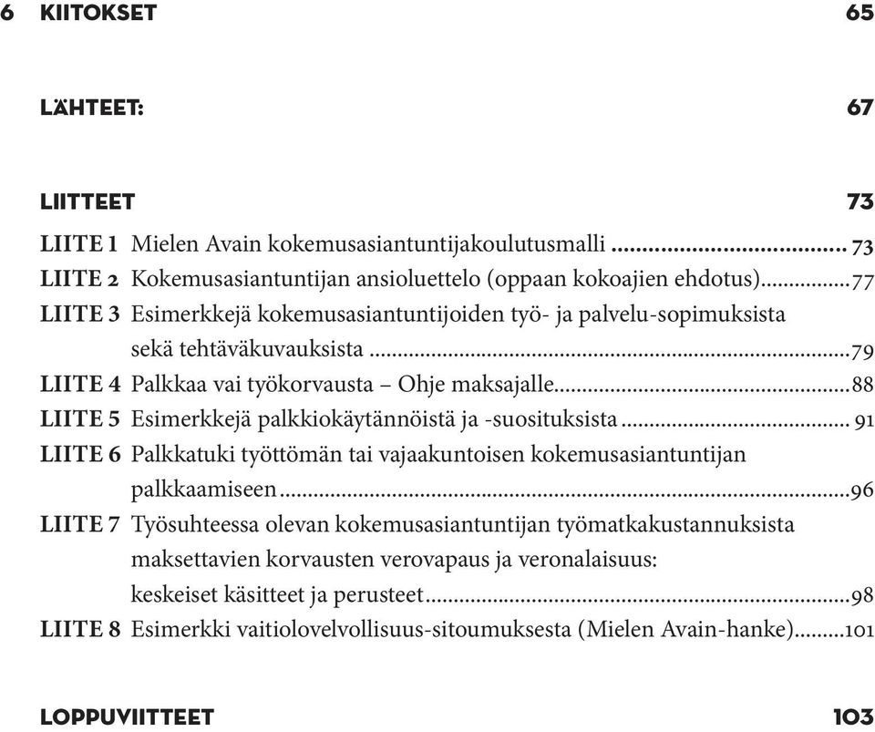 ..88 LIITE 5 Esimerkkejä palkkiokäytännöistä ja -suosituksista... 91 LIITE 6 Palkkatuki työttömän tai vajaa kuntoisen kokemus asiantuntijan palkkaamiseen.