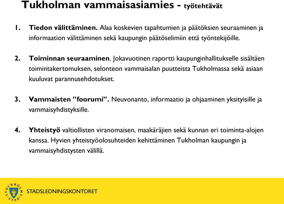 Jokavuotinen raportti kaupunginhallitukselle sisältäen toimintakertomuksen, selonteon vammaisalan puutteista Tukholmassa sekä asiaan kuuluvat parannusehdotukset. 3.