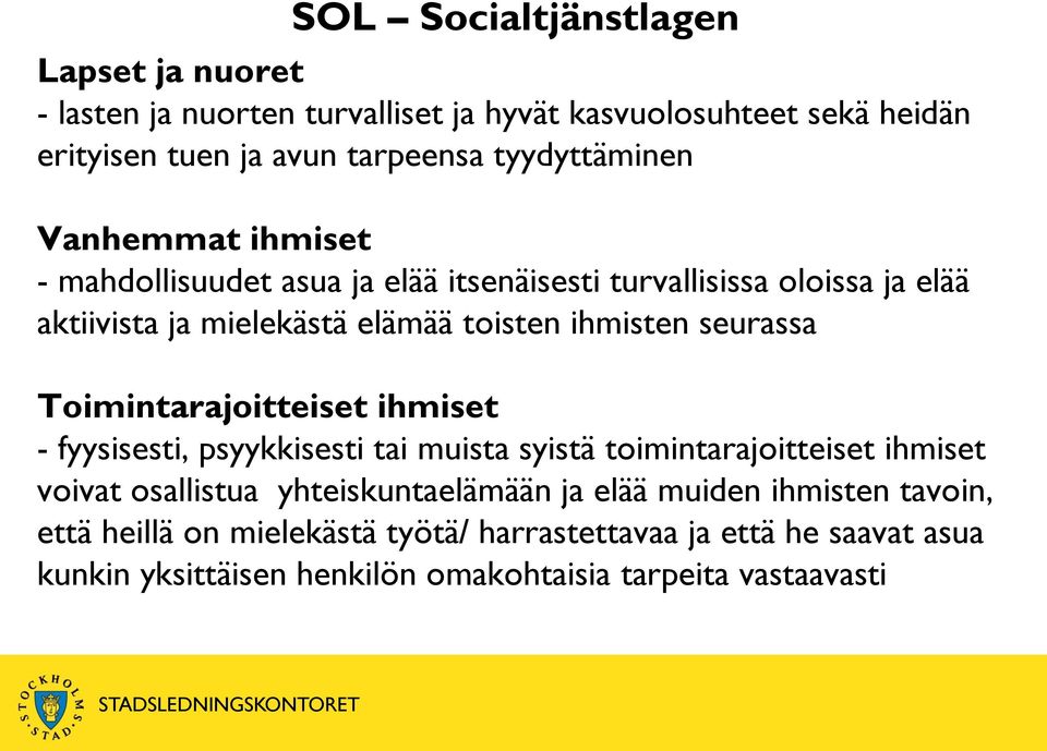 ihmisten seurassa Toimintarajoitteiset ihmiset - fyysisesti, psyykkisesti tai muista syistä toimintarajoitteiset ihmiset voivat osallistua