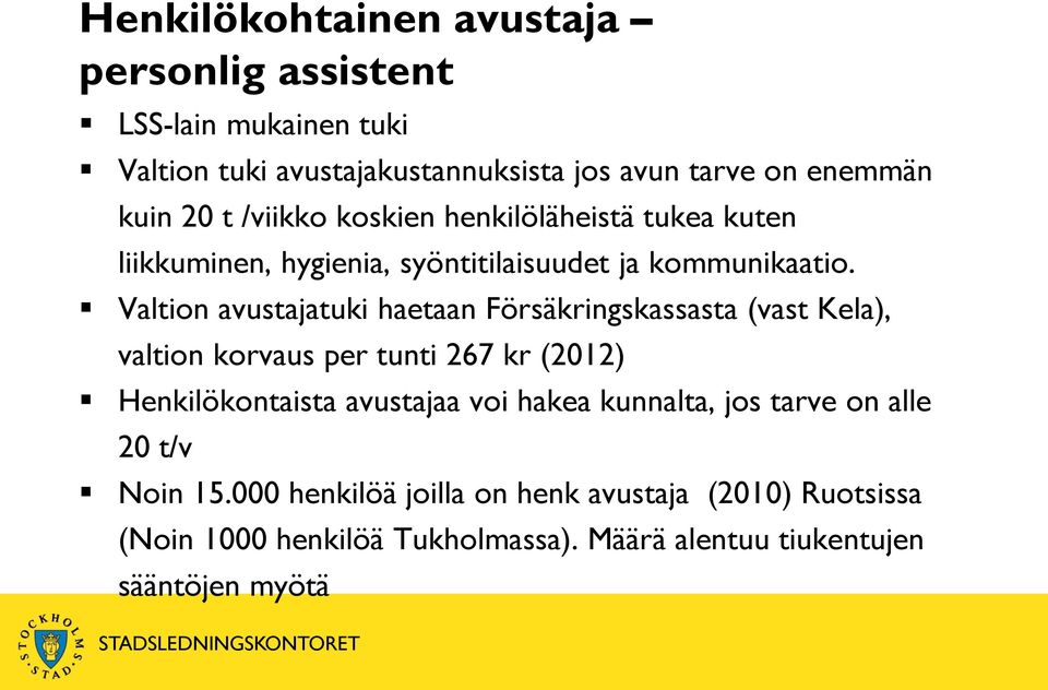 Valtion avustajatuki haetaan Försäkringskassasta (vast Kela), valtion korvaus per tunti 267 kr (2012) Henkilökontaista avustajaa voi hakea