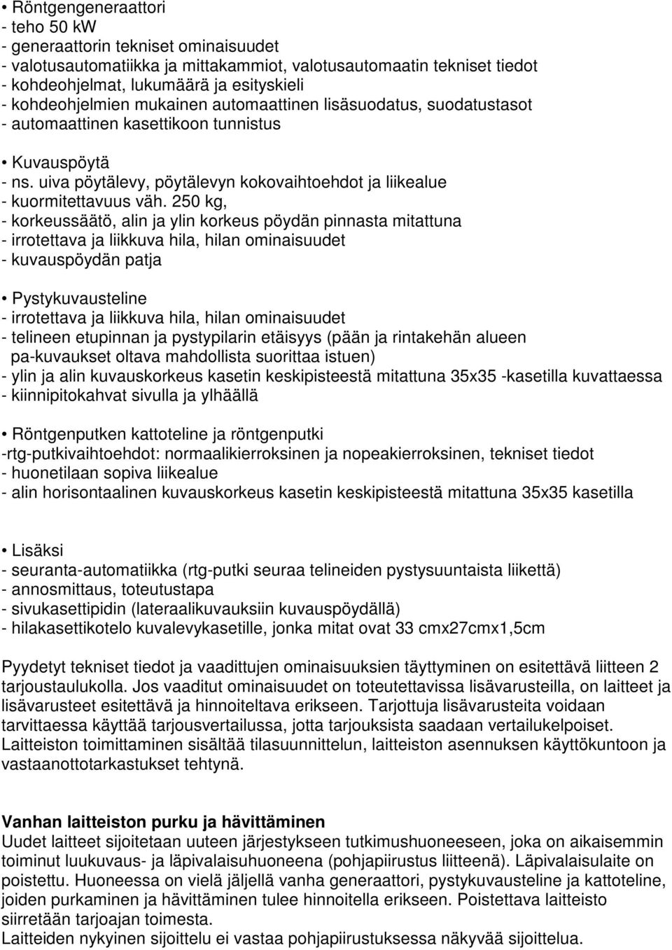 250 kg, - korkeussäätö, alin ja ylin korkeus pöydän pinnasta mitattuna - irrotettava ja liikkuva hila, hilan ominaisuudet - kuvauspöydän patja Pystykuvausteline - irrotettava ja liikkuva hila, hilan