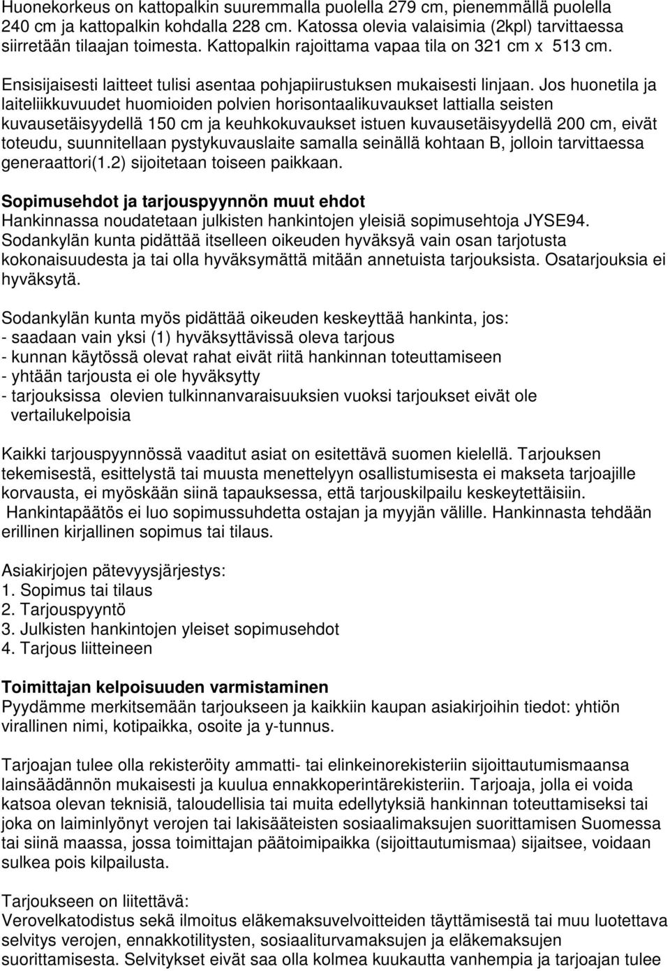 Jos huonetila ja laiteliikkuvuudet huomioiden polvien horisontaalikuvaukset lattialla seisten kuvausetäisyydellä 150 cm ja keuhkokuvaukset istuen kuvausetäisyydellä 200 cm, eivät toteudu,