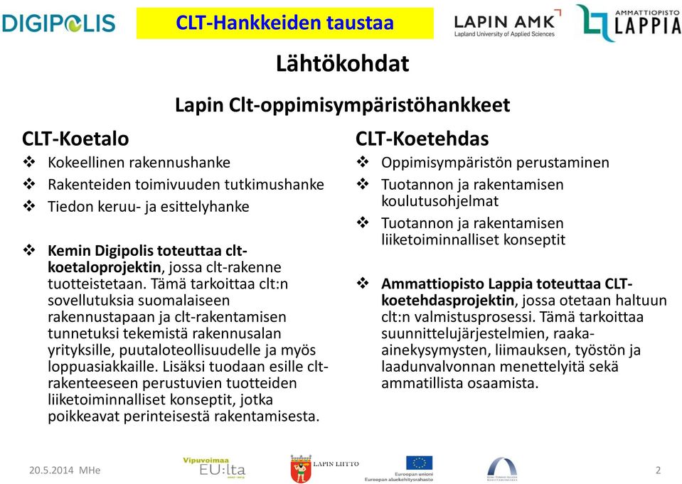 Tämä tarkoittaa clt:n sovellutuksia suomalaiseen rakennustapaan ja clt-rakentamisen tunnetuksi tekemistä rakennusalan yrityksille, puutaloteollisuudelle ja myös loppuasiakkaille.