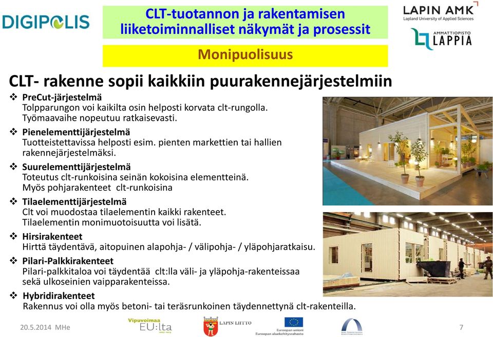 Myös pohjarakenteet clt-runkoisina Tilaelementtijärjestelmä Clt voi muodostaa tilaelementin kaikki rakenteet. Tilaelementin monimuotoisuutta voi lisätä.