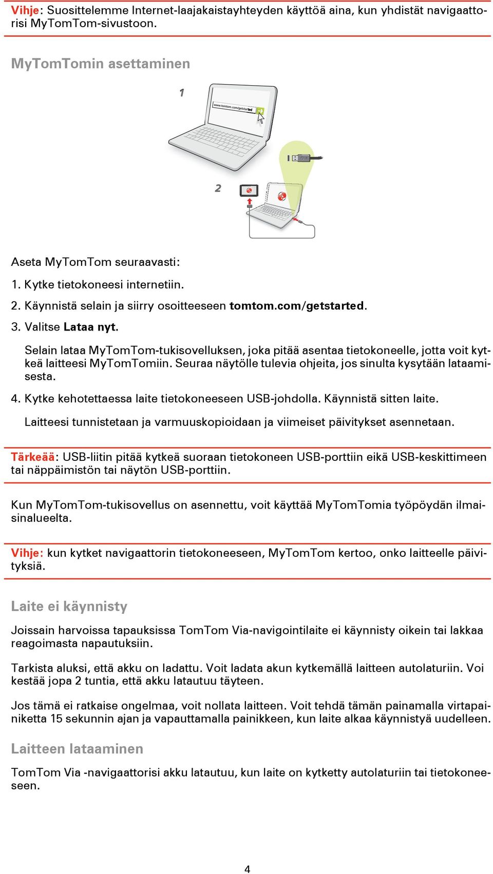 Selain lataa MyTomTom-tukisovelluksen, joka pitää asentaa tietokoneelle, jotta voit kytkeä laitteesi MyTomTomiin. Seuraa näytölle tulevia ohjeita, jos sinulta kysytään lataamisesta. 4.