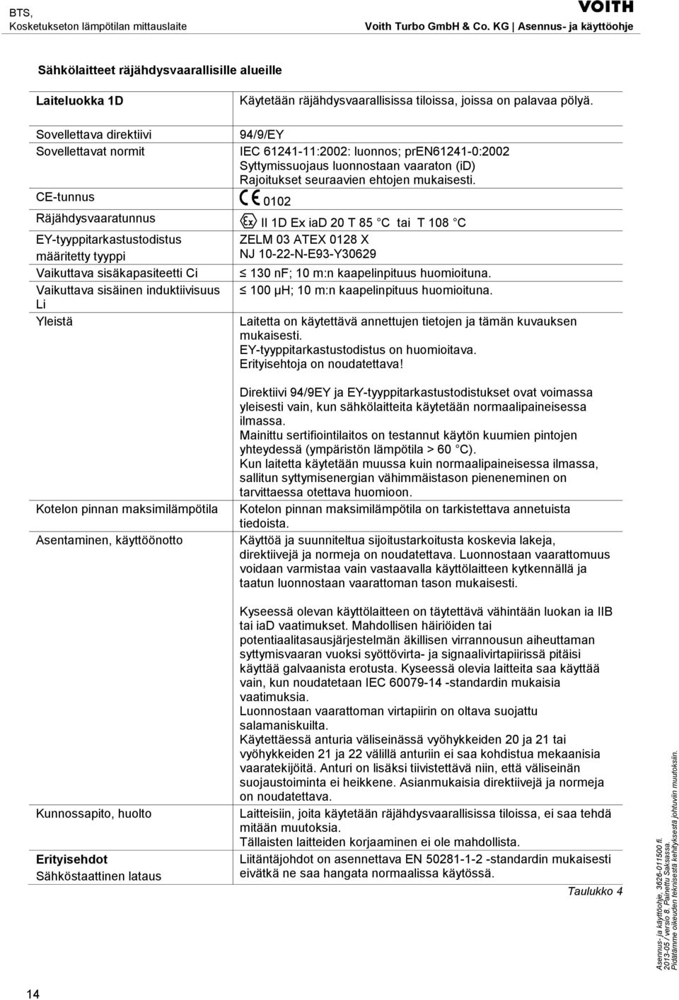 Räjähdysvaaratunnus II 1D Ex iad 20 T 85 C tai T 108 C EY-tyyppitarkastustodistus ZELM 03 ATEX 0128 X määritetty tyyppi NJ 10-22-N-E93-Y30629 Vaikuttava sisäkapasiteetti Ci 130 nf; 10 m:n