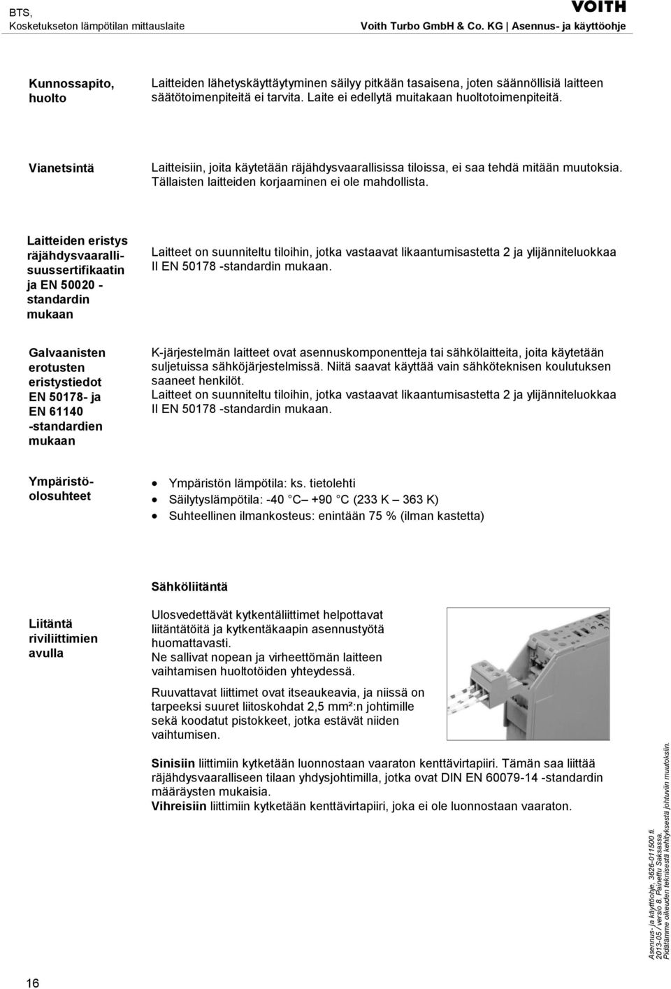 Laitteiden eristys räjähdysvaarallisuussertifikaatin ja EN 50020 - standardin mukaan Laitteet on suunniteltu tiloihin, jotka vastaavat likaantumisastetta 2 ja ylijänniteluokkaa II EN 50178