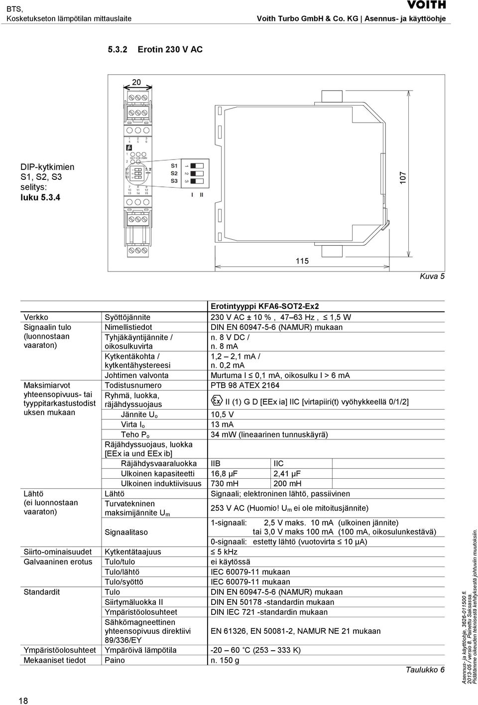 0,2 ma Johtimen valvonta Murtuma I 0,1 ma, oikosulku I > 6 ma Maksimiarvot Todistusnumero PTB 98 ATEX 2164 yhteensopivuus- tai Ryhmä, luokka, tyyppitarkastustodist räjähdyssuojaus II (1) G D [EEx ia]