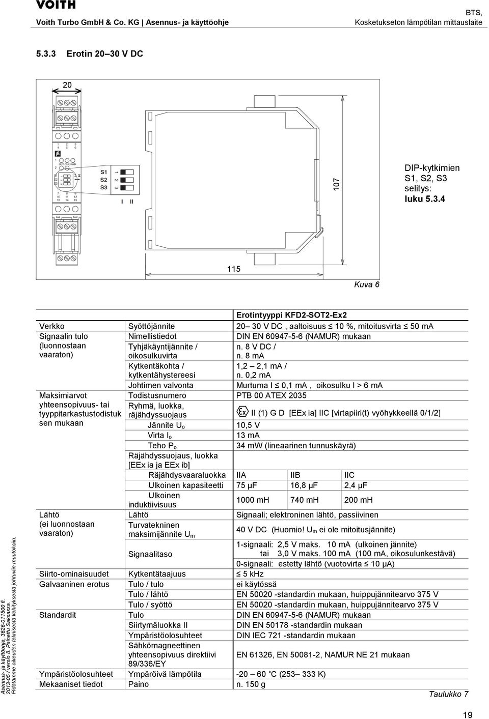 Nimellistiedot DIN EN 60947-5-6 (NAMUR) mukaan (luonnostaan Tyhjäkäyntijännite / n. 8 V DC / vaaraton) oikosulkuvirta n. 8 ma Kytkentäkohta / 1,2 2,1 ma / kytkentähystereesi n.