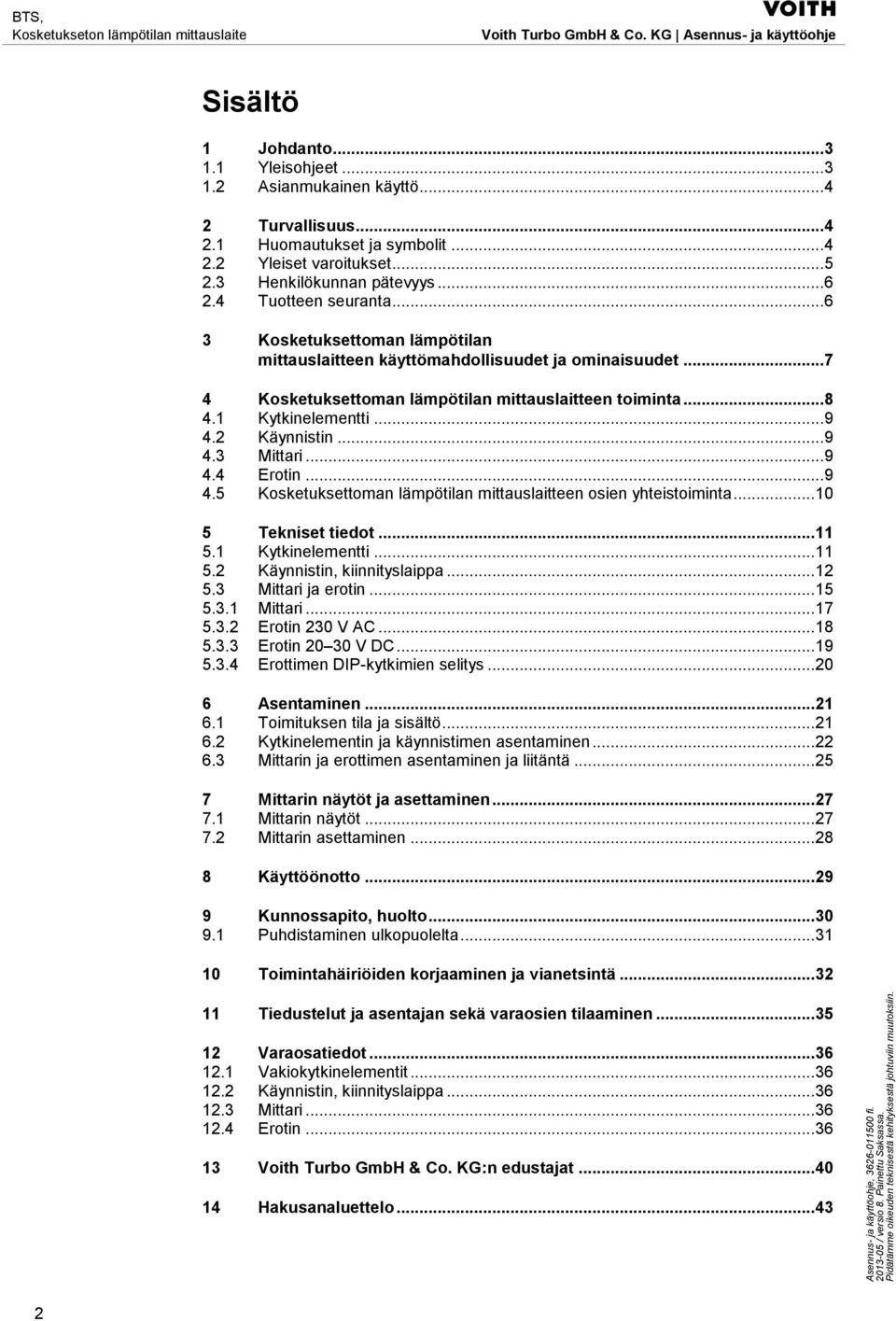 2 Käynnistin... 9 4.3 Mittari... 9 4.4 Erotin... 9 4.5 Kosketuksettoman lämpötilan mittauslaitteen osien yhteistoiminta... 10 5 Tekniset tiedot... 11 5.1 Kytkinelementti... 11 5.2 Käynnistin, kiinnityslaippa.