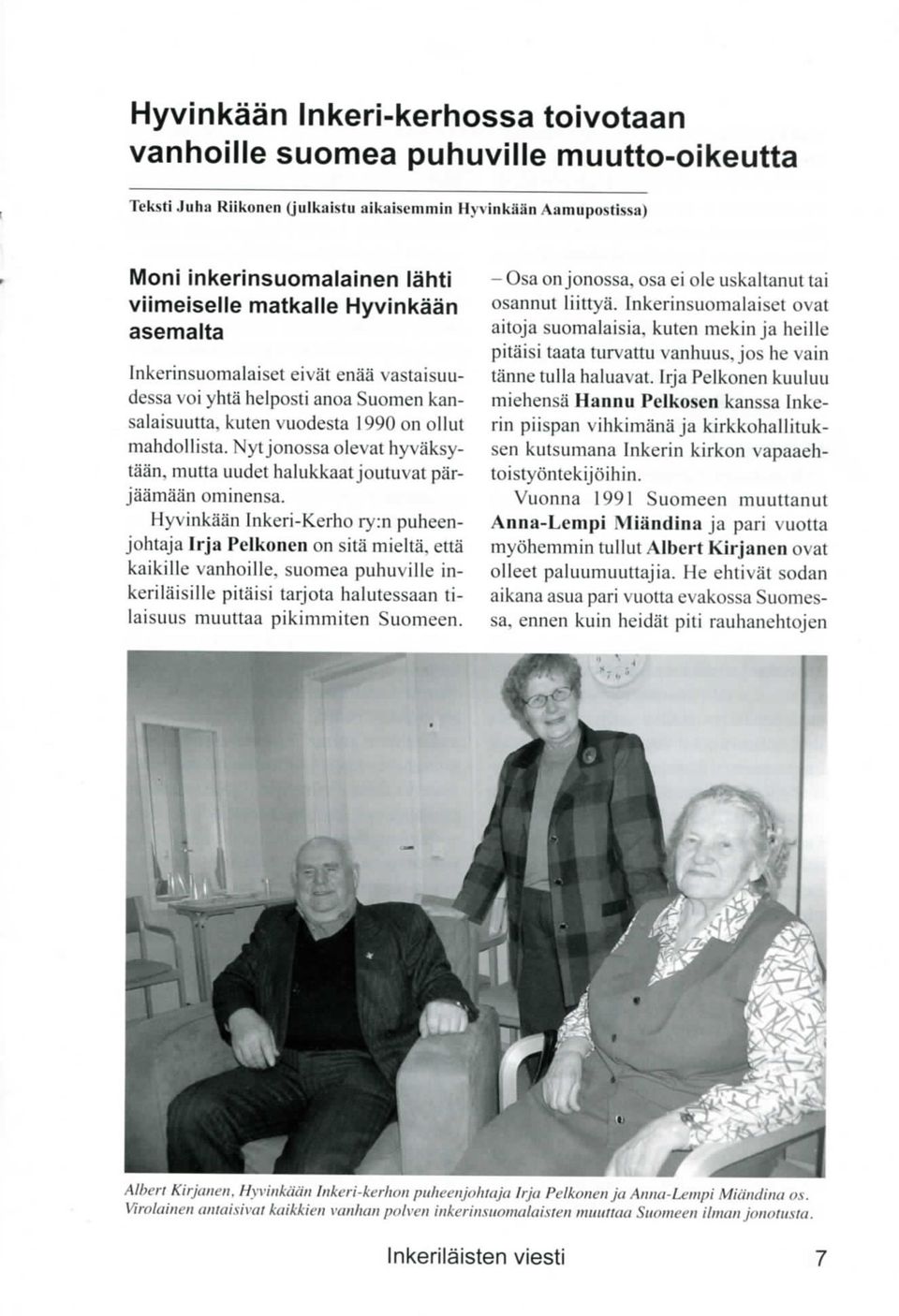 Suomen kansalaisuutta, kuten vuodesta 1990 on ollut mahdollista. Nyt jonossa olevat hyvaksytaan. mutta uudet halukkaat joutuvat pa'rjaamaan ominensa.