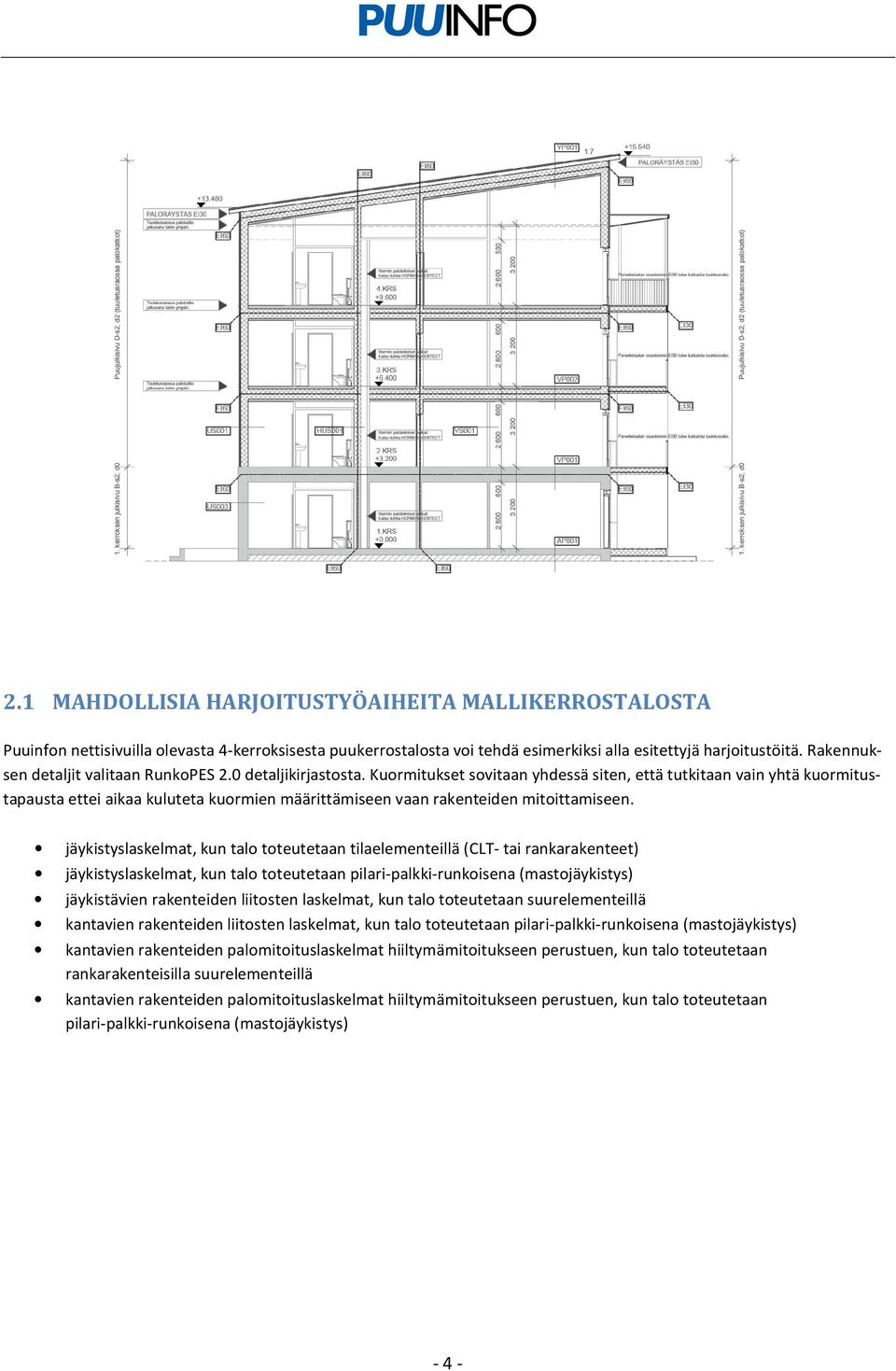 Kuormitukset sovitaan yhdessä siten, että tutkitaan vain yhtä kuormitustapausta ettei aikaa kuluteta kuormien määrittämiseen vaan rakenteiden mitoittamiseen.