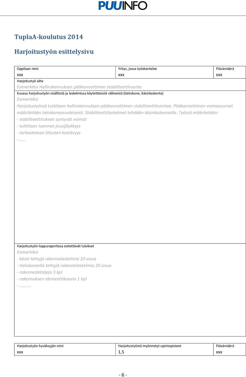 Pääkannattimen voimasuureet määritetään tietokoneavusteisesti. Stabiliteettilaskelmat tehdään käsinlaskennalla.