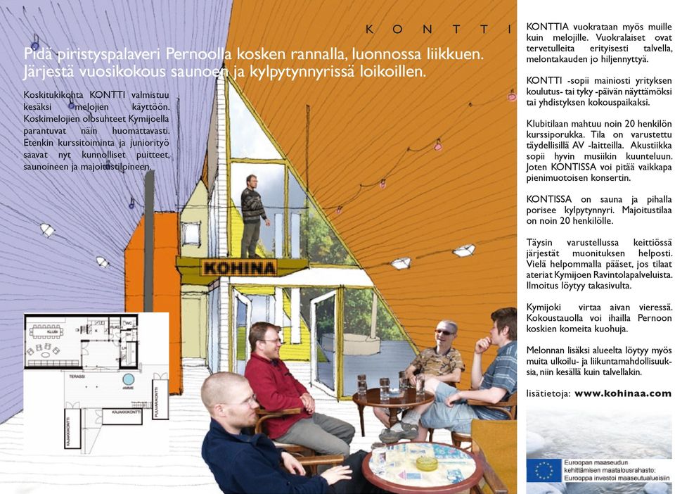 K O N T T I KONTTIA vuokrataan myös muille kuin melojille. Vuokralaiset ovat tervetulleita erityisesti talvella, melontakauden jo hiljennyttyä.