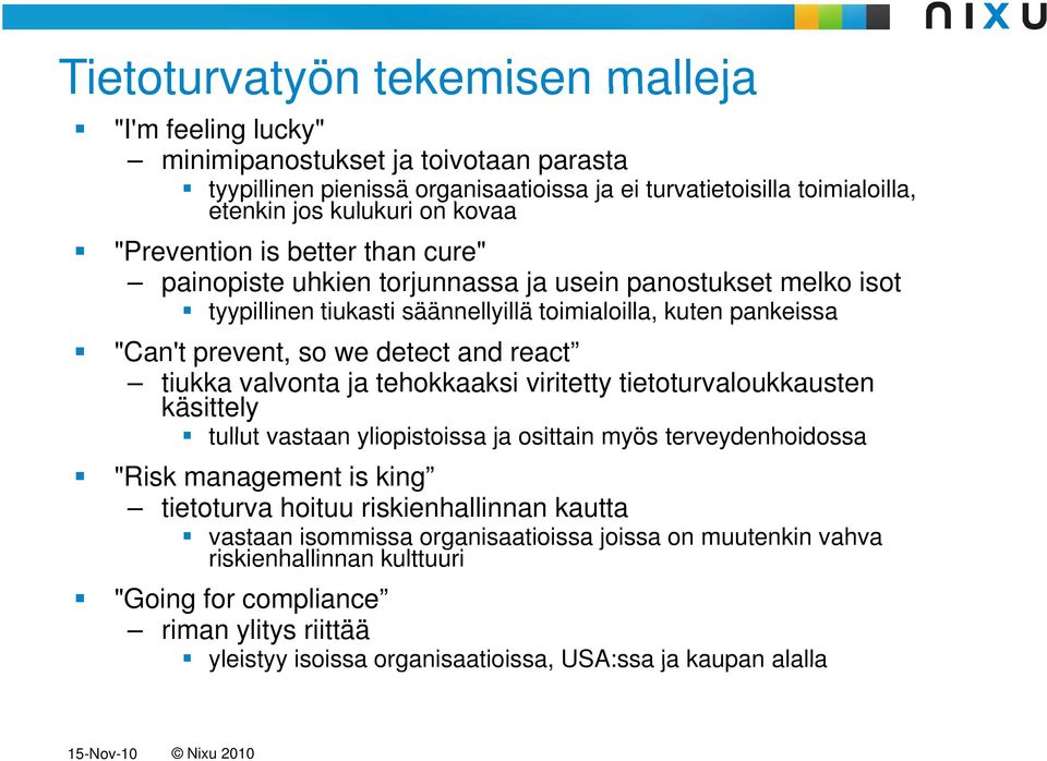 tiukka valvonta ja tehokkaaksi viritetty tietoturvaloukkausten käsittely tullut vastaan yliopistoissa ja osittain myös terveydenhoidossa "Risk management is king tietoturva hoituu riskienhallinnan