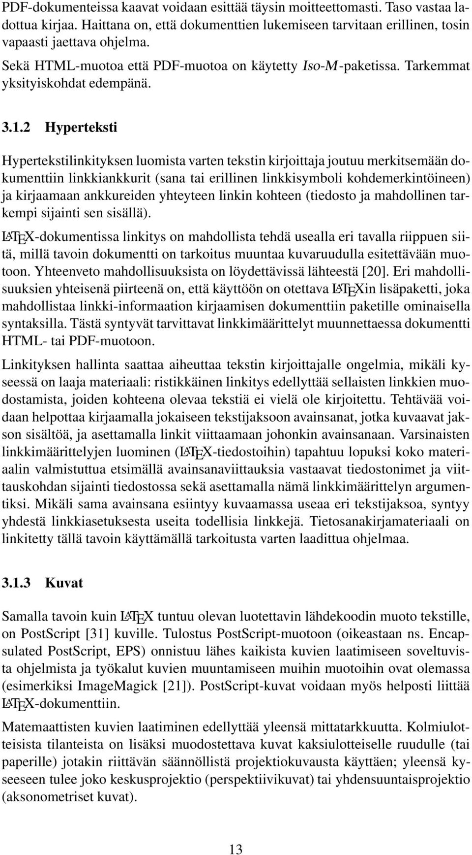 2 Hyperteksti Hypertekstilinkityksen luomista varten tekstin kirjoittaja joutuu merkitsemään dokumenttiin linkkiankkurit (sana tai erillinen linkkisymboli kohdemerkintöineen) ja kirjaamaan