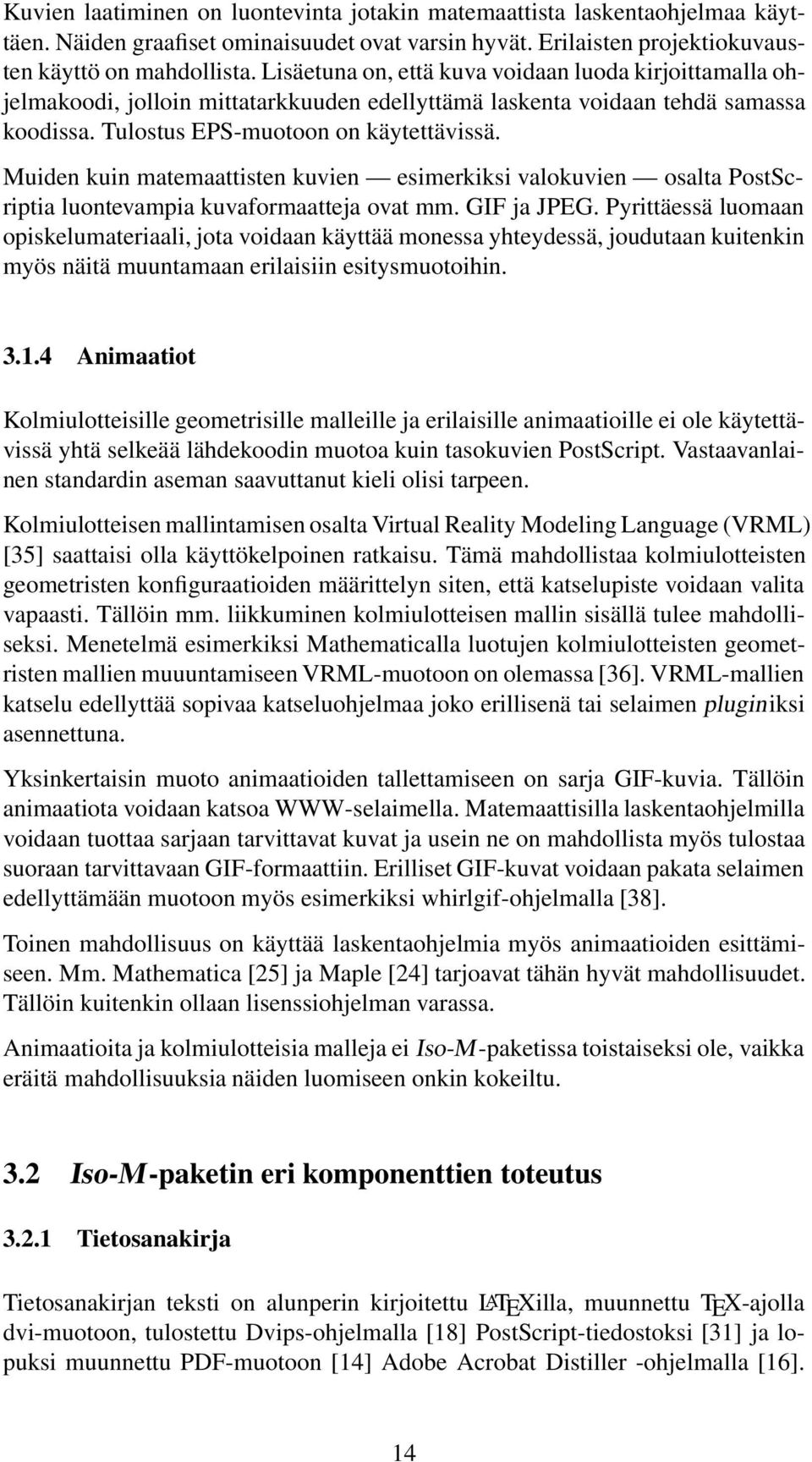 Muiden kuin matemaattisten kuvien esimerkiksi valokuvien osalta PostScriptia luontevampia kuvaformaatteja ovat mm. GIF ja JPEG.