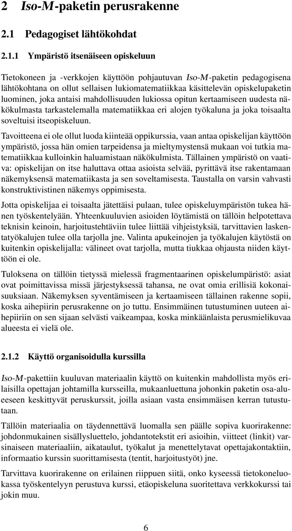 1 Ympäristö itsenäiseen opiskeluun Tietokoneen ja -verkkojen käyttöön pohjautuvan Iso-M-paketin pedagogisena lähtökohtana on ollut sellaisen lukiomatematiikkaa käsittelevän opiskelupaketin luominen,