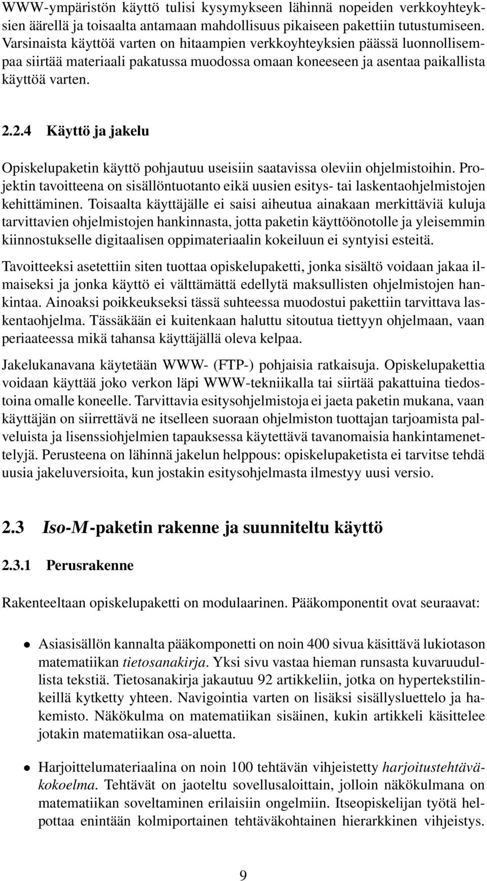 2.4 Käyttö ja jakelu Opiskelupaketin käyttö pohjautuu useisiin saatavissa oleviin ohjelmistoihin. Projektin tavoitteena on sisällöntuotanto eikä uusien esitys- tai laskentaohjelmistojen kehittäminen.