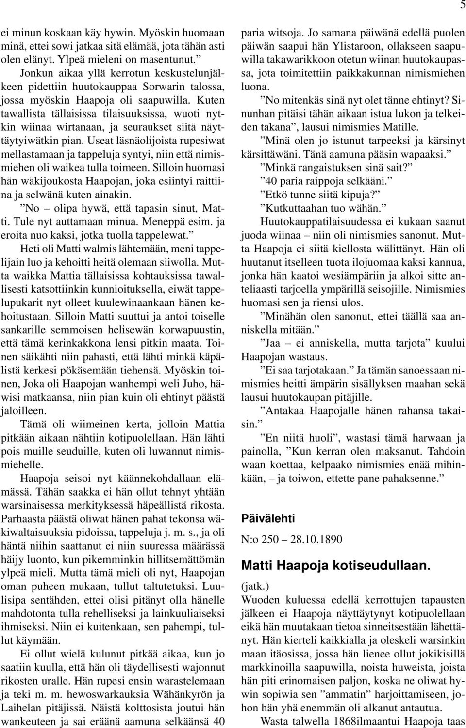 Kuten tawallista tällaisissa tilaisuuksissa, wuoti nytkin wiinaa wirtanaan, ja seuraukset siitä näyttäytyiwätkin pian.