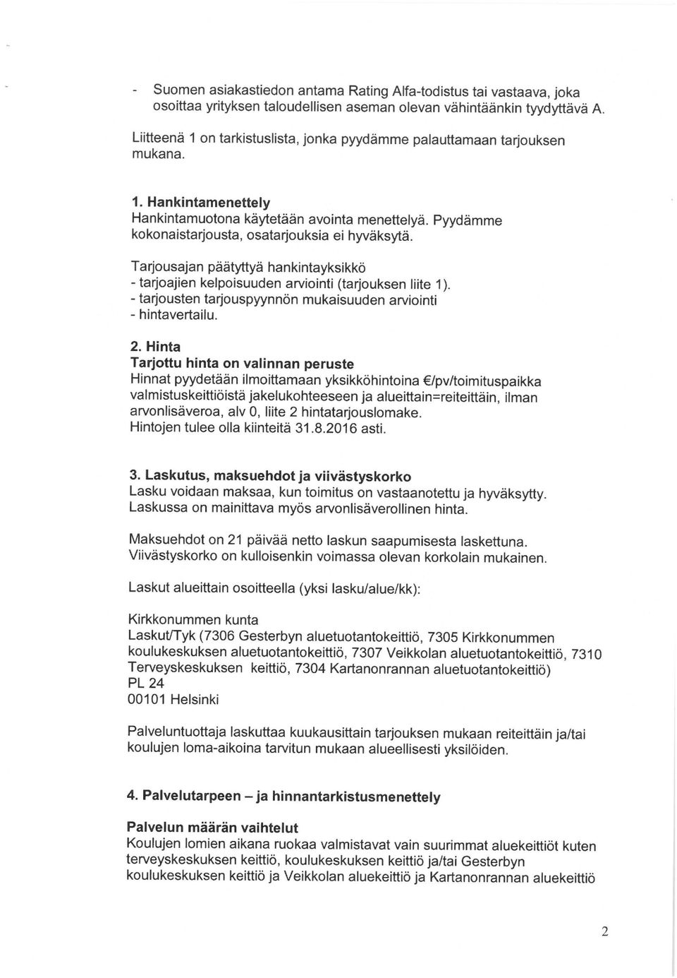 Tarjousajan päätyttyä hankintayksikkö - tarjoajien kelpoisuuden arviointi (tarjouksen liite 1). - tarjousten tarjouspyynnön mukaisuuden arviointi - hintavertailu. 2.